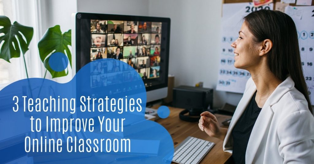 Three Teaching Strategies to Improve Your Online Classroom