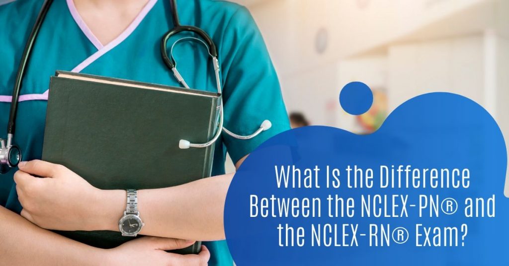 What Is the Difference Between the NCLEX-PN® and the NCLEX-RN® Exam?